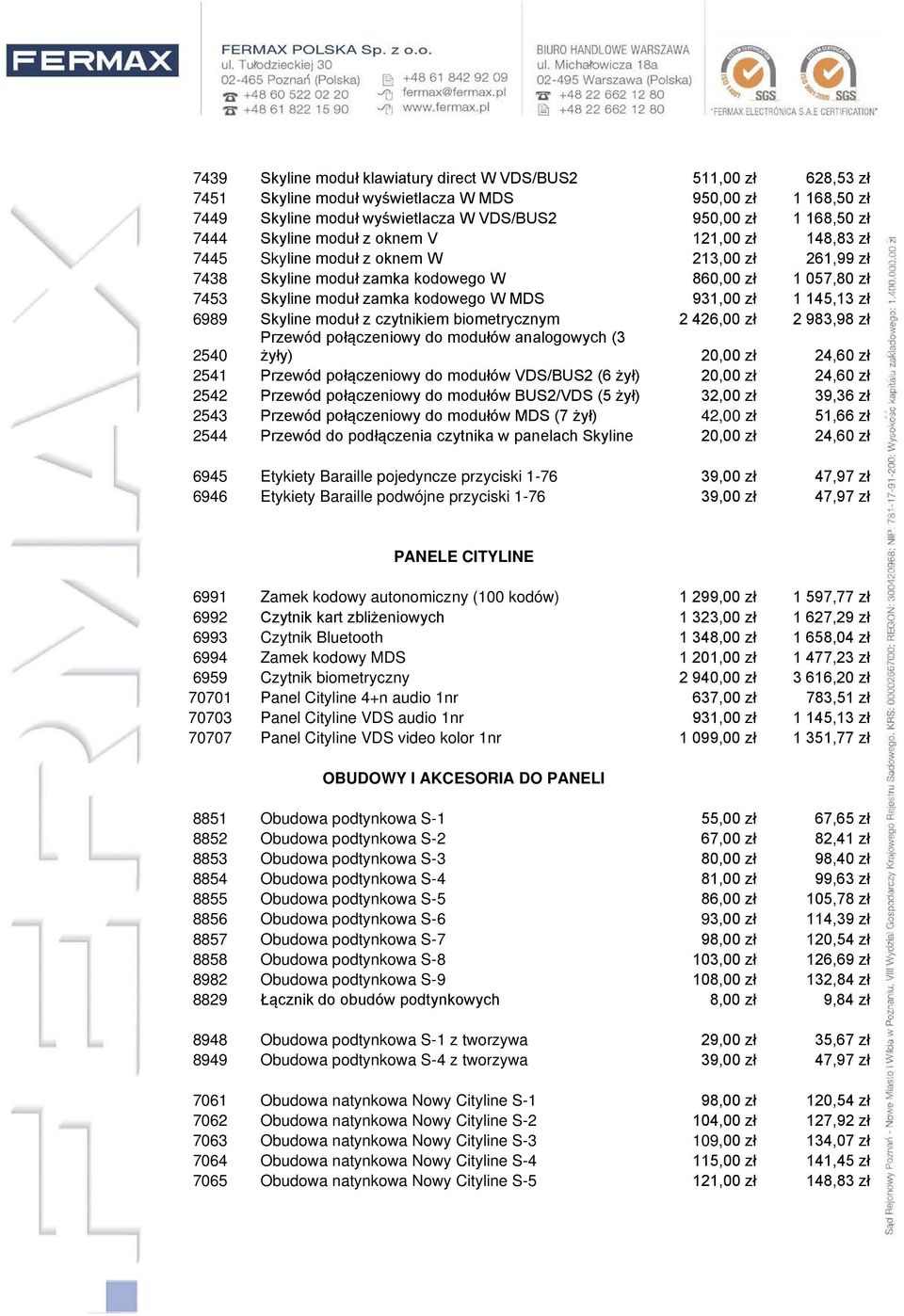 zł 1 145,13 zł 6989 Skyline moduł z czytnikiem biometrycznym 2 426,00 zł 2 983,98 zł 2540 Przewód połączeniowy do modułów analogowych (3 żyły) 20,00 zł 24,60 zł 2541 Przewód połączeniowy do modułów