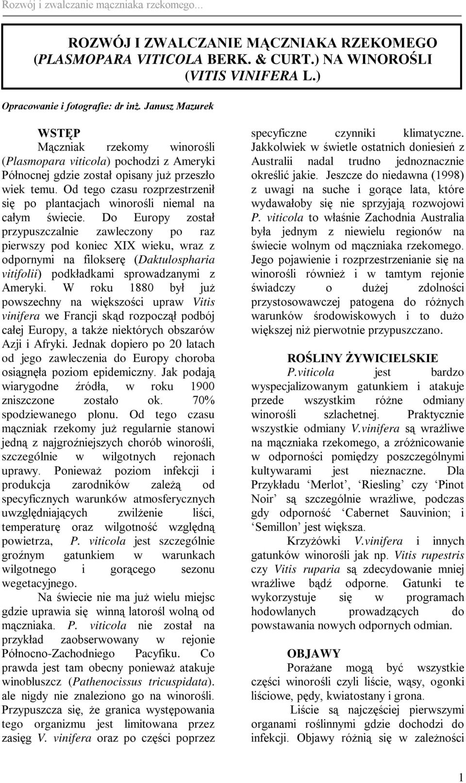 Od tego czasu rozprzestrzenił się po plantacjach winorośli niemal na całym świecie.