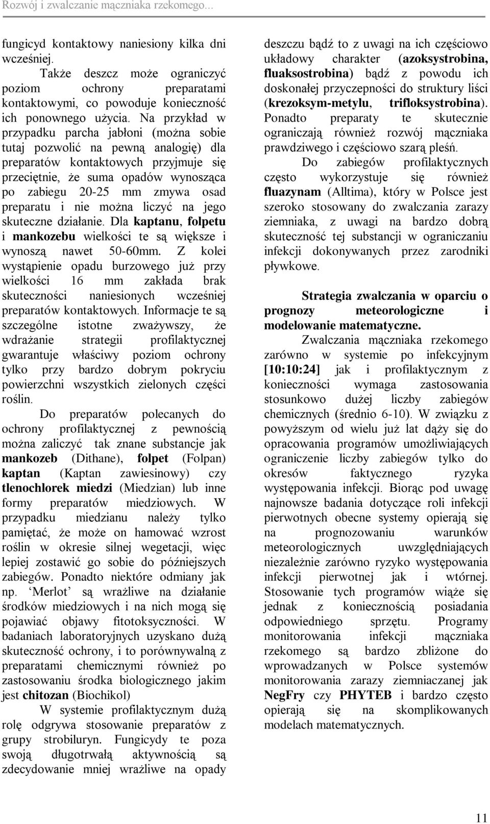 preparatu i nie można liczyć na jego skuteczne działanie. Dla kaptanu, folpetu i mankozebu wielkości te są większe i wynoszą nawet 50-60mm.