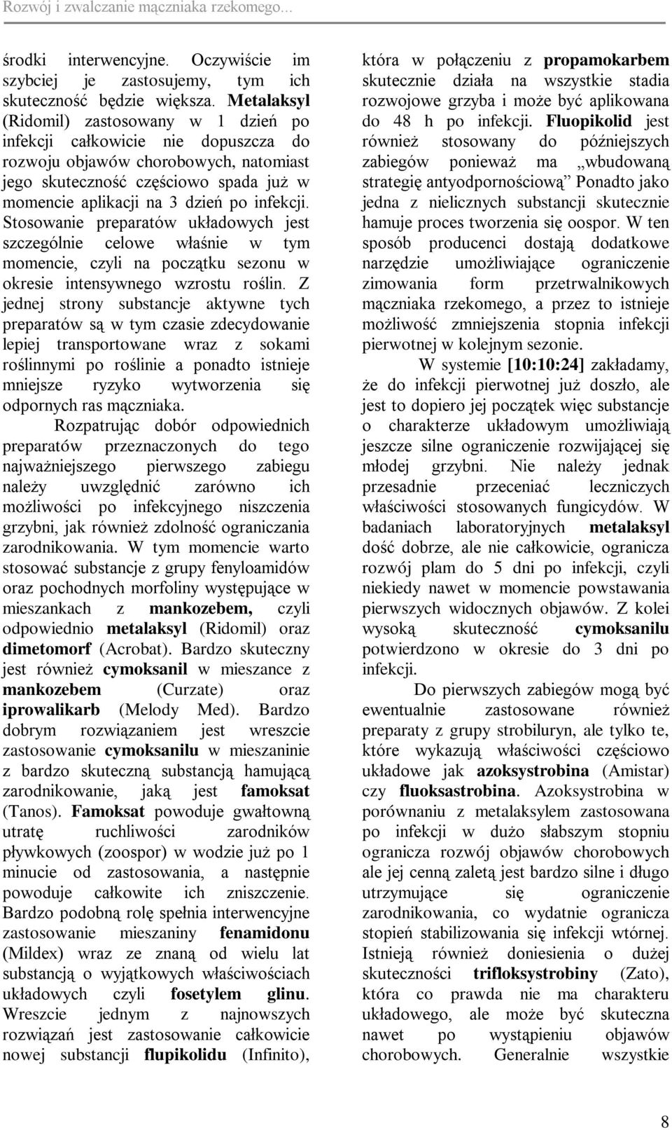 infekcji. Stosowanie preparatów układowych jest szczególnie celowe właśnie w tym momencie, czyli na początku sezonu w okresie intensywnego wzrostu roślin.
