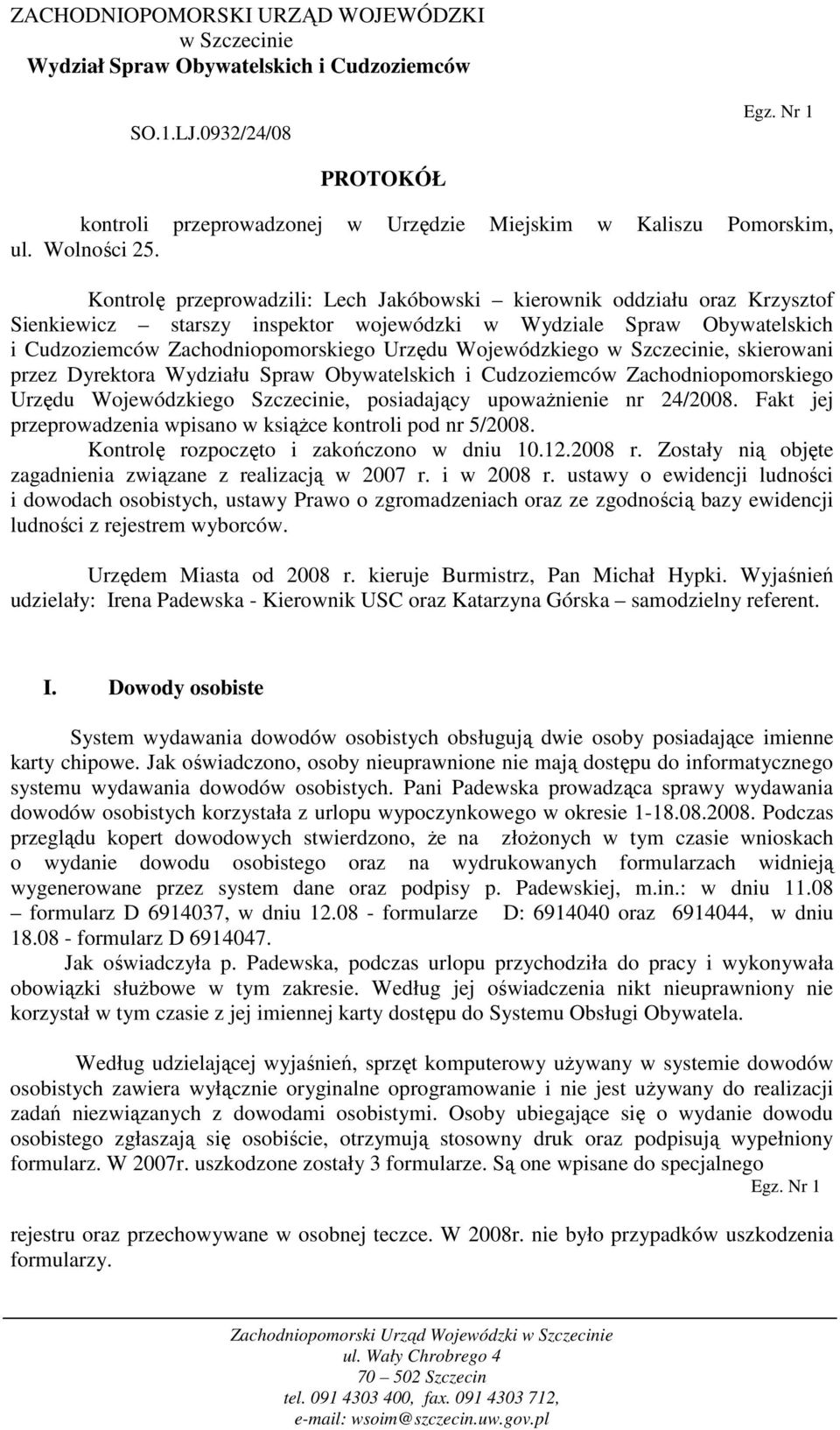 Kontrolę przeprowadzili: Lech Jakóbowski kierownik oddziału oraz Krzysztof Sienkiewicz starszy inspektor wojewódzki w Wydziale Spraw Obywatelskich i Cudzoziemców Zachodniopomorskiego Urzędu