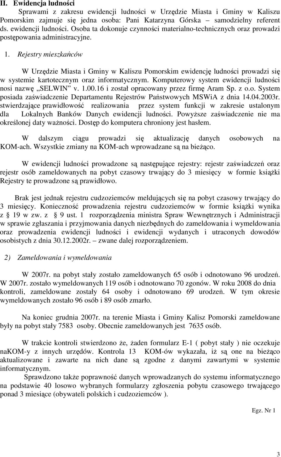 Komputerowy system ewidencji ludności nosi nazwę SELWIN v. 1.00.16 i został opracowany przez firmę Aram Sp. z o.o. System posiada zaświadczenie Departamentu Rejestrów Państwowych MSWiA z dnia 14.04.