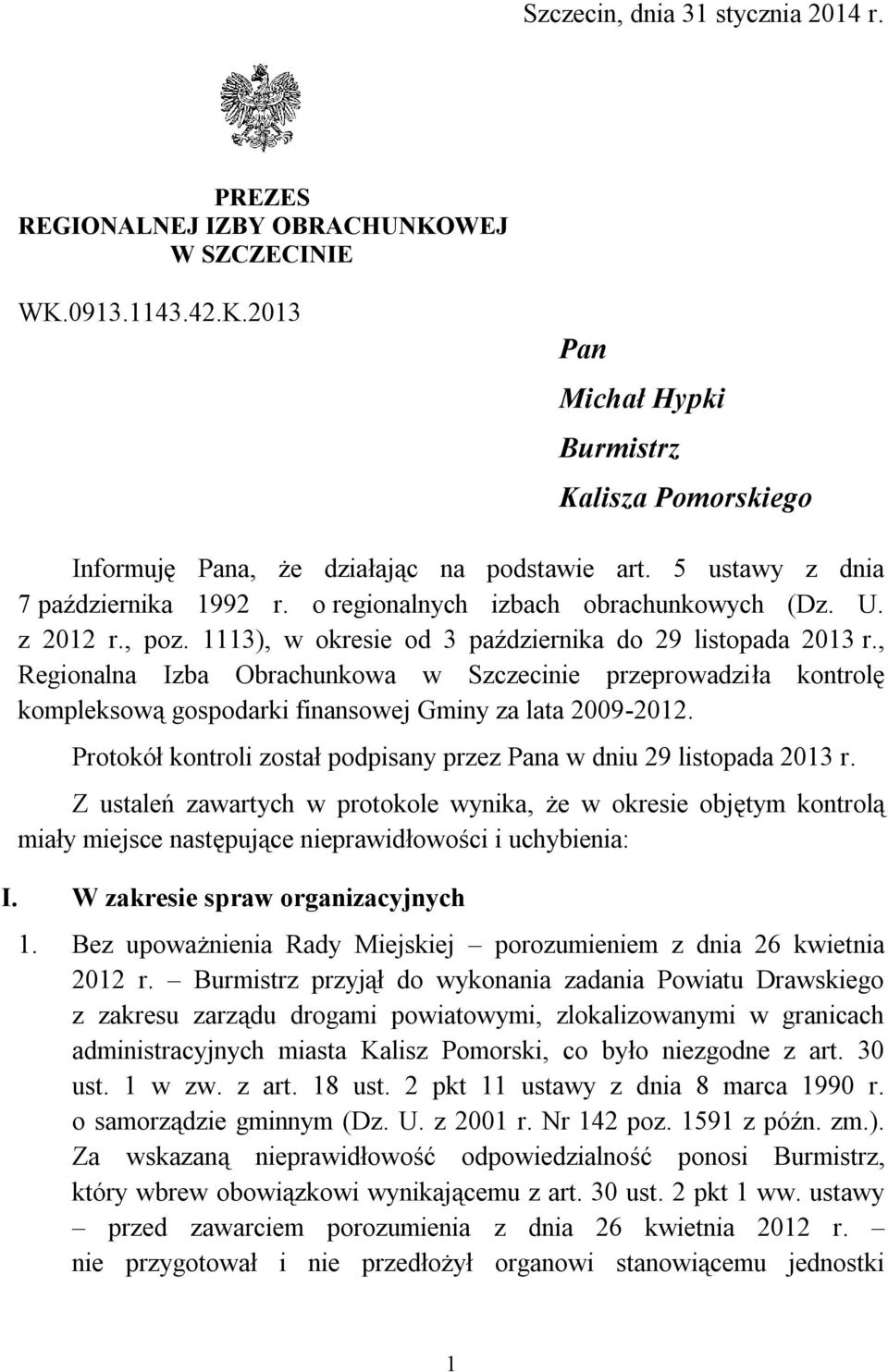 , Regionalna Izba Obrachunkowa w Szczecinie przeprowadziła kontrolę kompleksową gospodarki finansowej Gminy za lata 2009-2012. Protokół kontroli został podpisany przez Pana w dniu 29 listopada 2013 r.