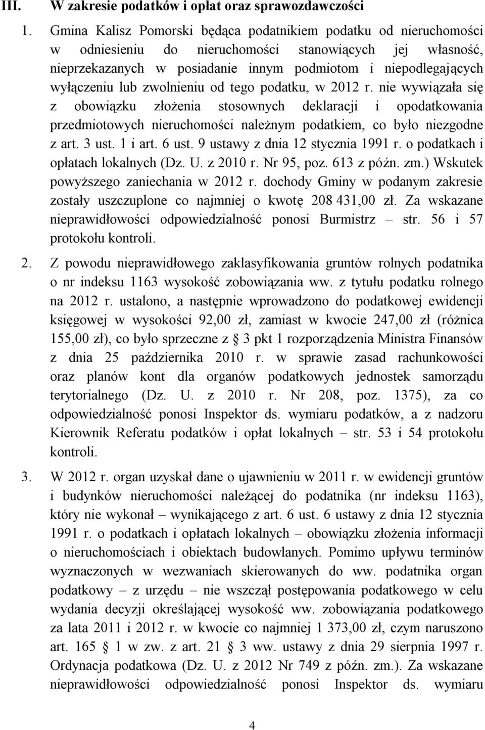 lub zwolnieniu od tego podatku, w 2012 r. nie wywiązała się z obowiązku złożenia stosownych deklaracji i opodatkowania przedmiotowych nieruchomości należnym podatkiem, co było niezgodne z art. 3 ust.