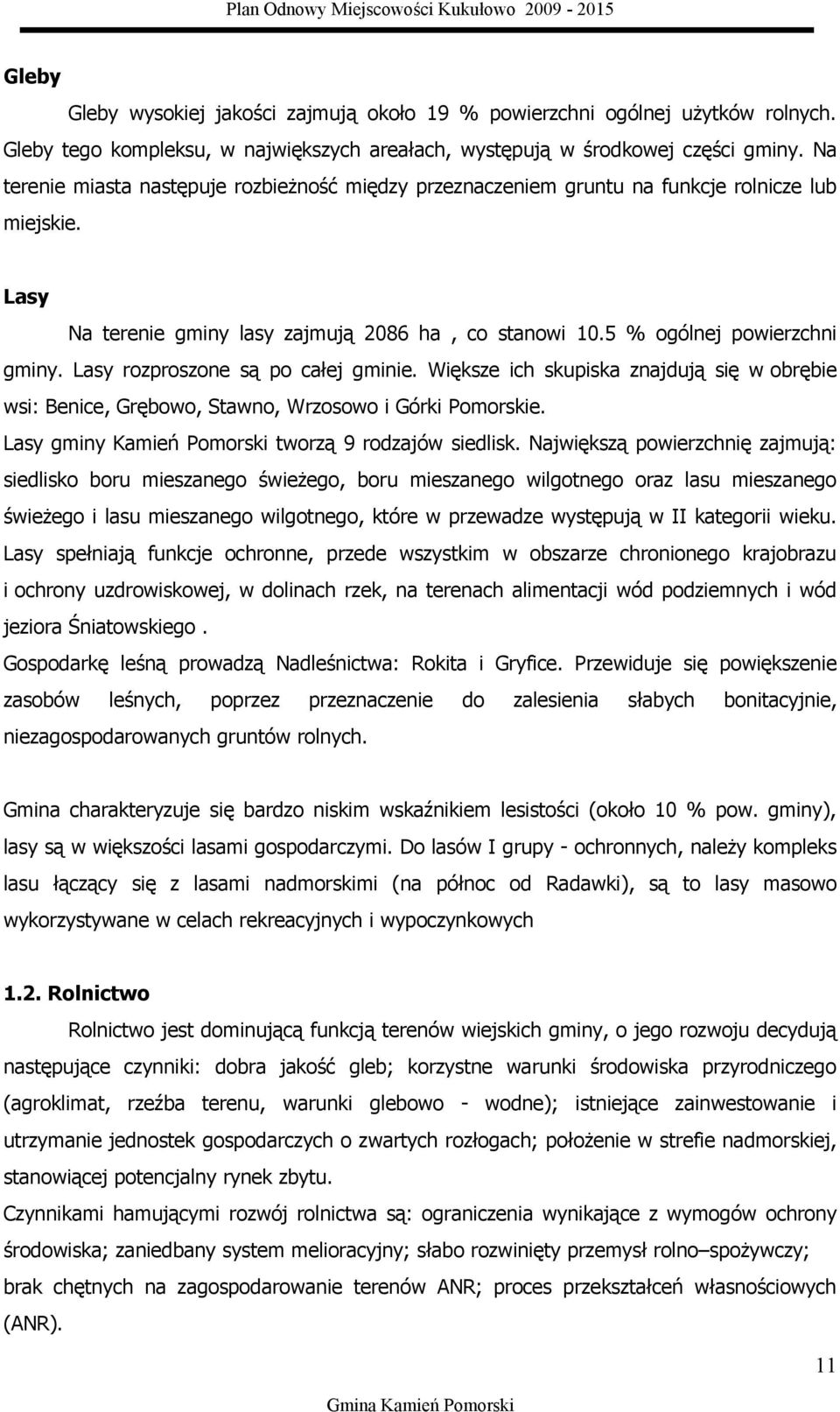 Lasy rozproszone są po całej gminie. Większe ich skupiska znajdują się w obrębie wsi: Benice, Grębowo, Stawno, Wrzosowo i Górki Pomorskie. Lasy gminy Kamień Pomorski tworzą 9 rodzajów siedlisk.