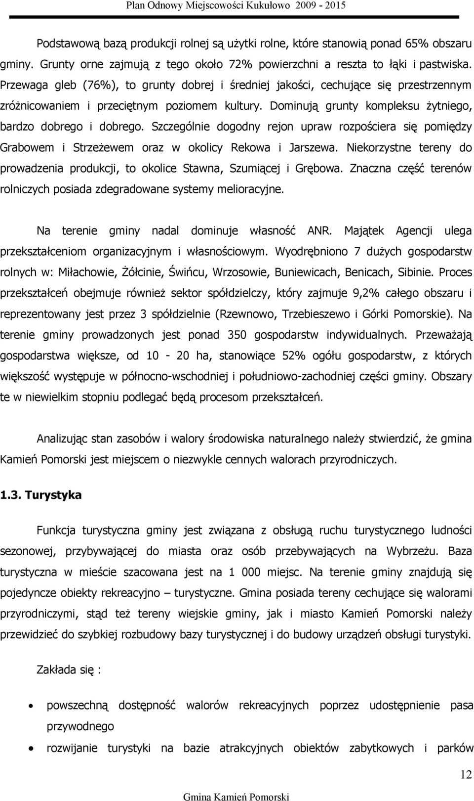 Szczególnie dogodny rejon upraw rozpościera się pomiędzy Grabowem i Strzeżewem oraz w okolicy Rekowa i Jarszewa. Niekorzystne tereny do prowadzenia produkcji, to okolice Stawna, Szumiącej i Grębowa.