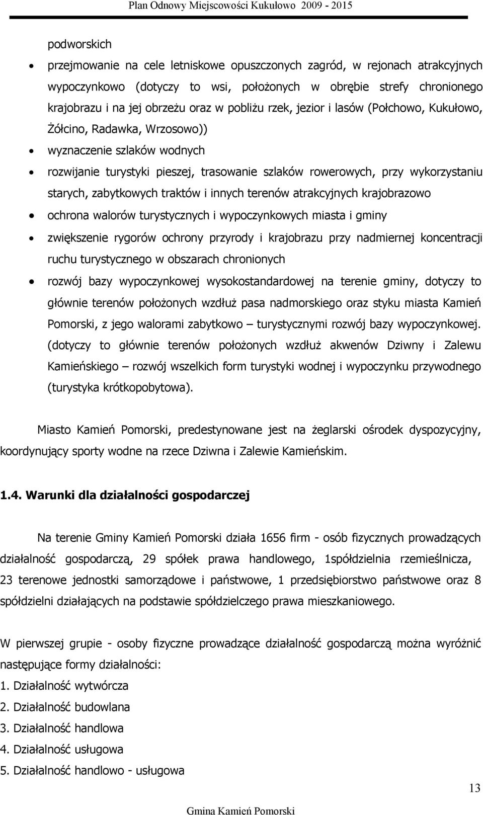 zabytkowych traktów i innych terenów atrakcyjnych krajobrazowo ochrona walorów turystycznych i wypoczynkowych miasta i gminy zwiększenie rygorów ochrony przyrody i krajobrazu przy nadmiernej