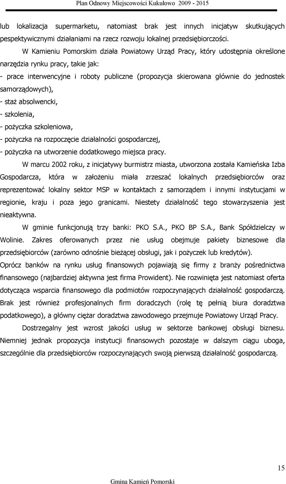 samorządowych), - staż absolwencki, - szkolenia, - pożyczka szkoleniowa, - pożyczka na rozpoczęcie działalności gospodarczej, - pożyczka na utworzenie dodatkowego miejsca pracy.