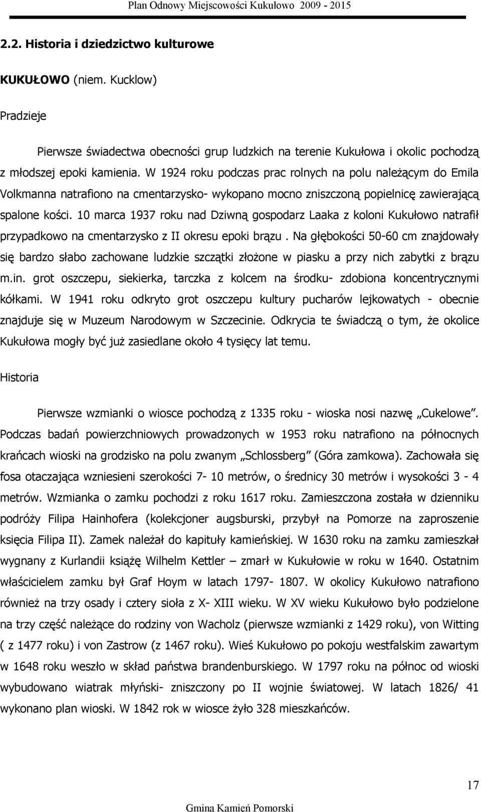 10 marca 1937 roku nad Dziwną gospodarz Laaka z koloni Kukułowo natrafił przypadkowo na cmentarzysko z II okresu epoki brązu.