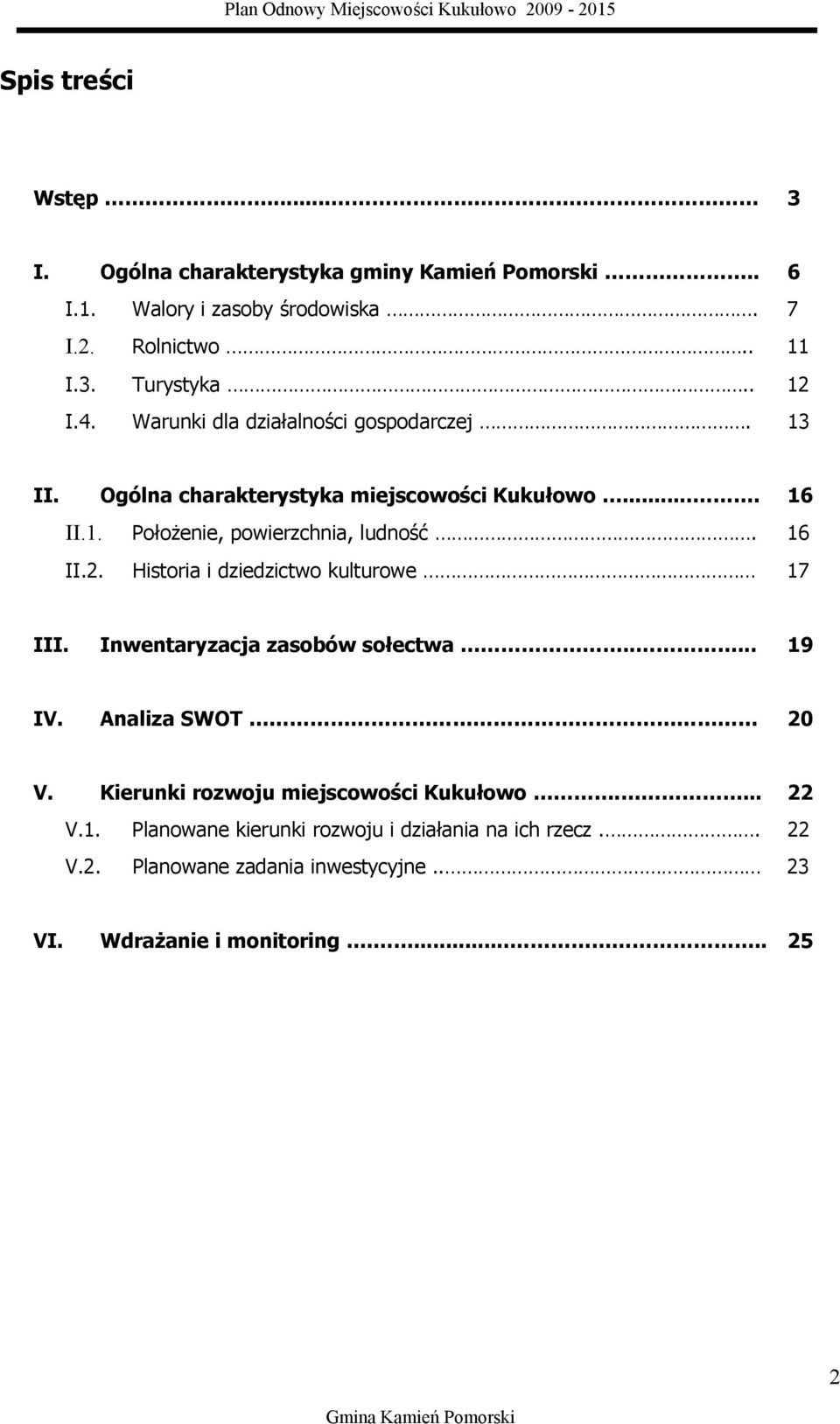 16 II.2. Historia i dziedzictwo kulturowe 17 III. Inwentaryzacja zasobów sołectwa..... 19 IV. Analiza SWOT 20 V.