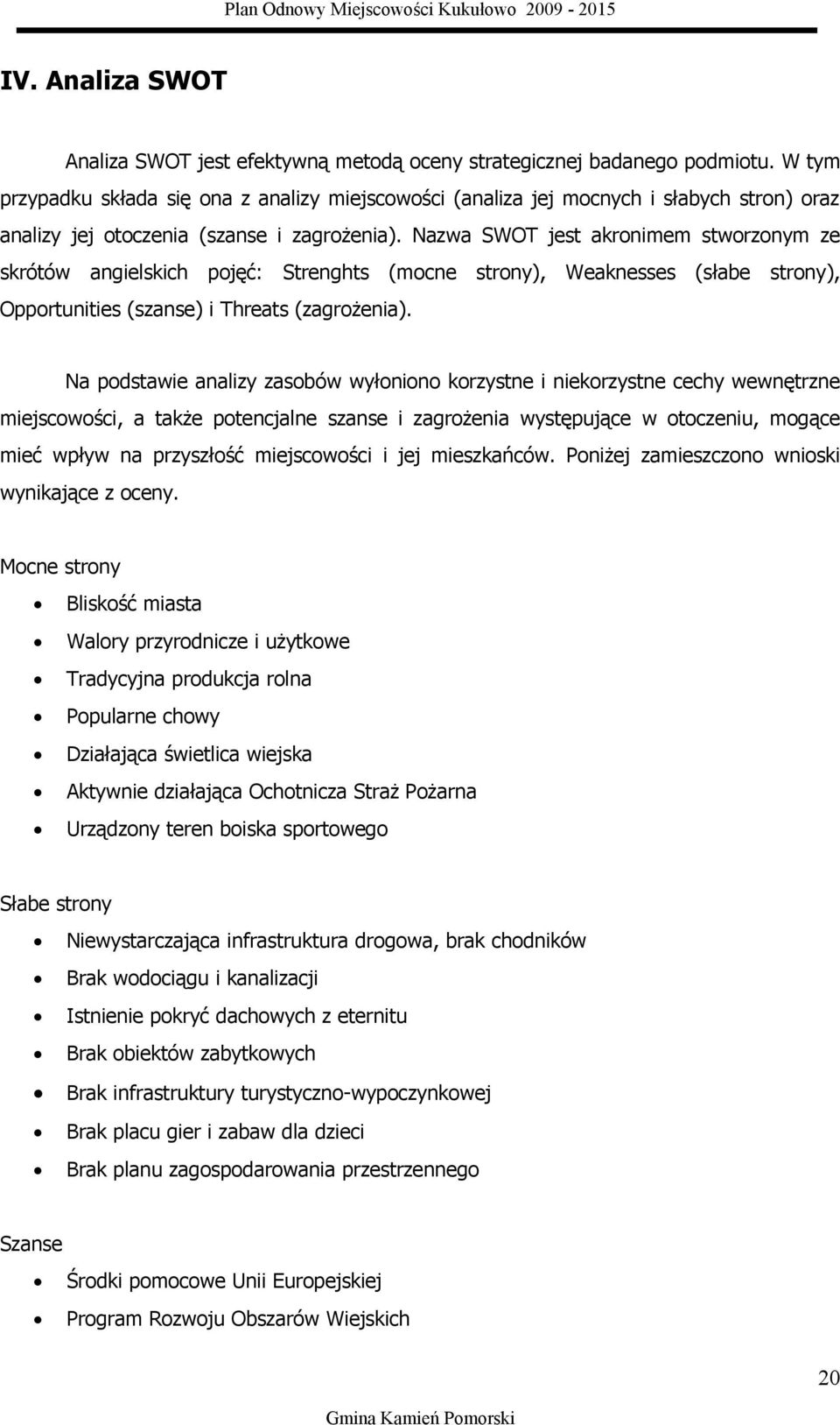 Nazwa SWOT jest akronimem stworzonym ze skrótów angielskich pojęć: Strenghts (mocne strony), Weaknesses (słabe strony), Opportunities (szanse) i Threats (zagrożenia).