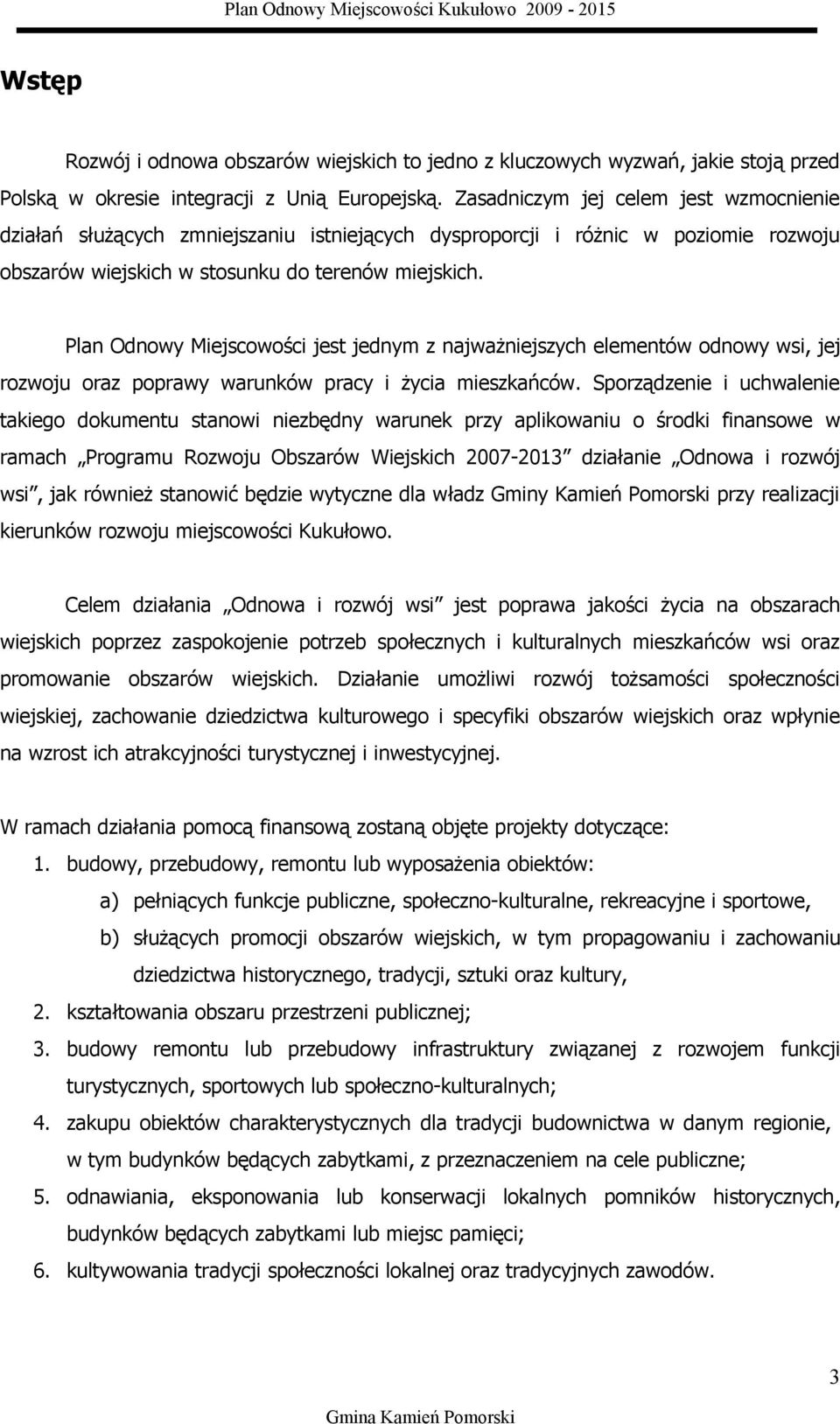 Plan Odnowy Miejscowości jest jednym z najważniejszych elementów odnowy wsi, jej rozwoju oraz poprawy warunków pracy i życia mieszkańców.