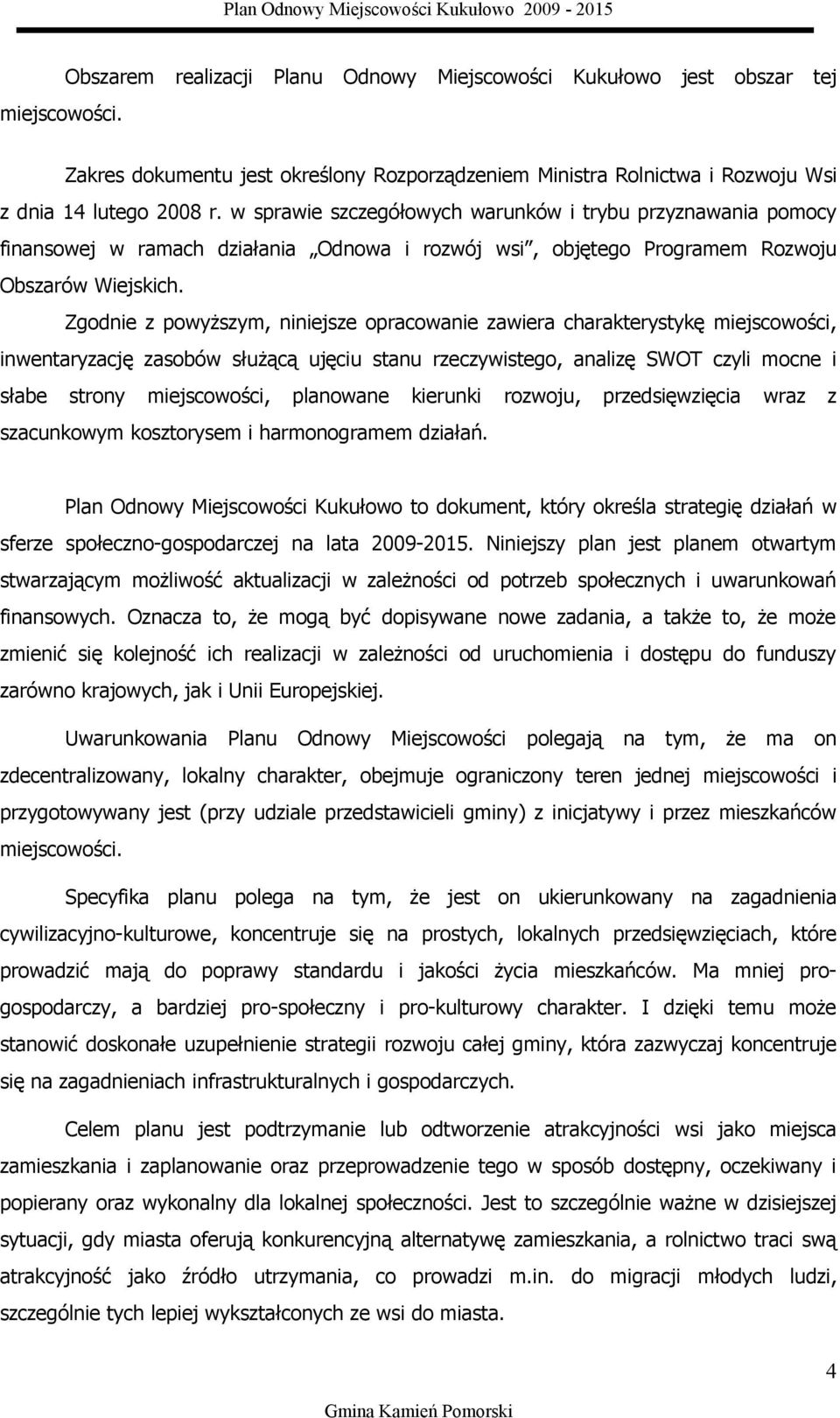 Zgodnie z powyższym, niniejsze opracowanie zawiera charakterystykę miejscowości, inwentaryzację zasobów służącą ujęciu stanu rzeczywistego, analizę SWOT czyli mocne i słabe strony miejscowości,