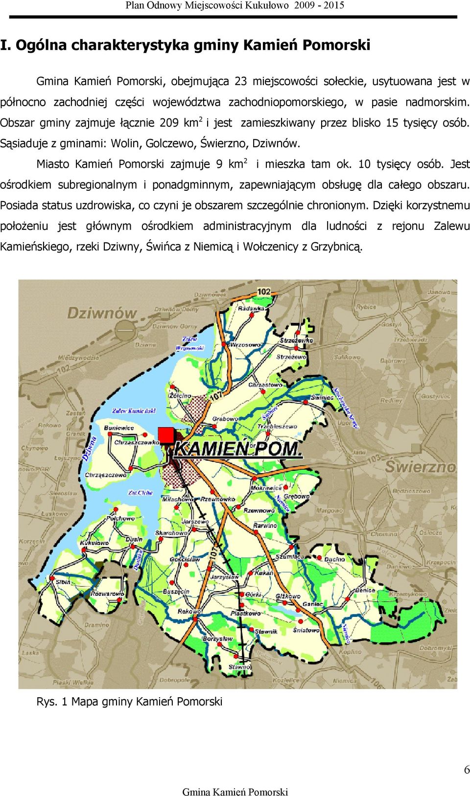 Miasto Kamień Pomorski zajmuje 9 km 2 i mieszka tam ok. 10 tysięcy osób. Jest ośrodkiem subregionalnym i ponadgminnym, zapewniającym obsługę dla całego obszaru.