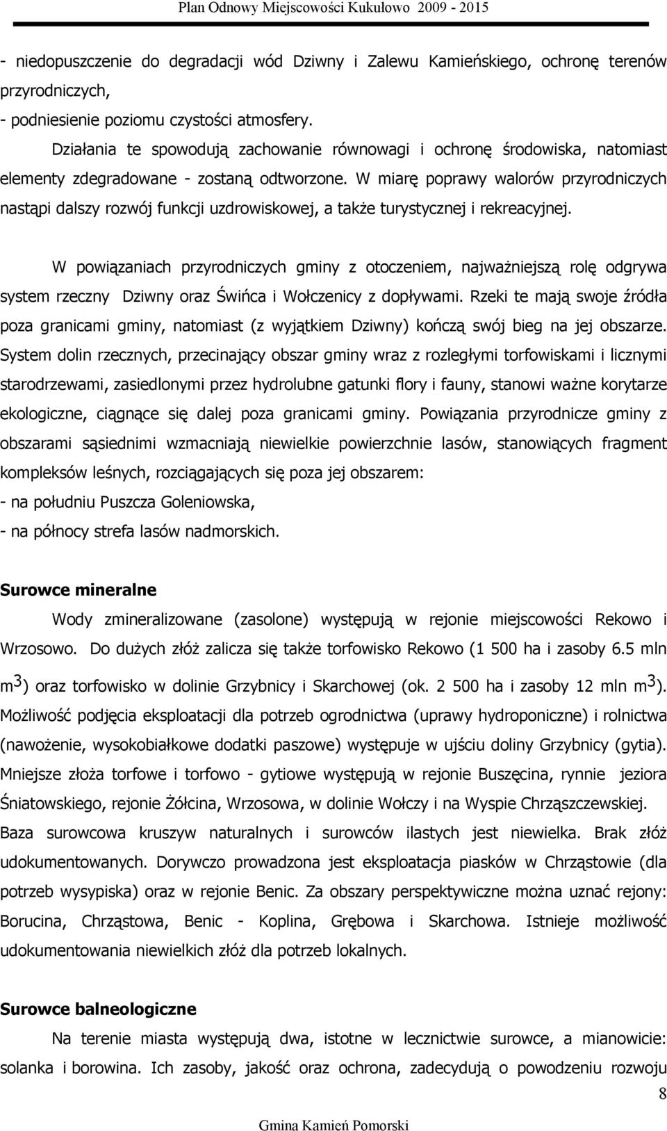 W miarę poprawy walorów przyrodniczych nastąpi dalszy rozwój funkcji uzdrowiskowej, a także turystycznej i rekreacyjnej.
