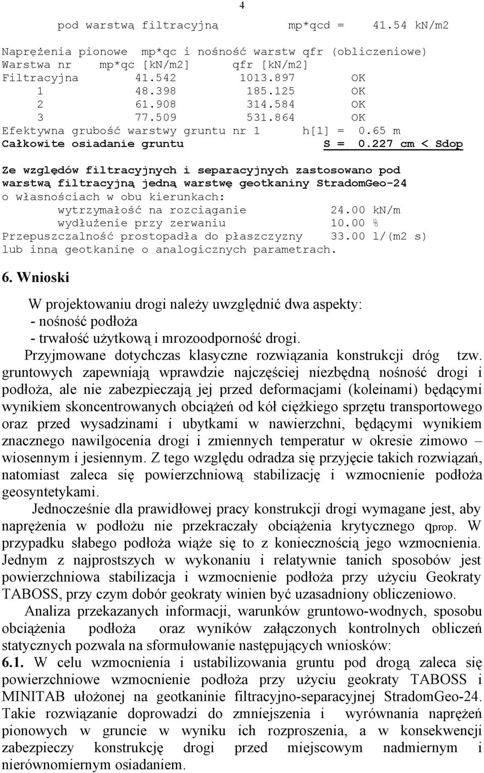 227 cm < Sdop Ze względów filtracyjnych i separacyjnych zastosowano pod warstwą filtracyjną jedną warstwę geotkaniny StradomGeo-24 o własnościach w obu kierunkach: wytrzymałość na rozciąganie 24.