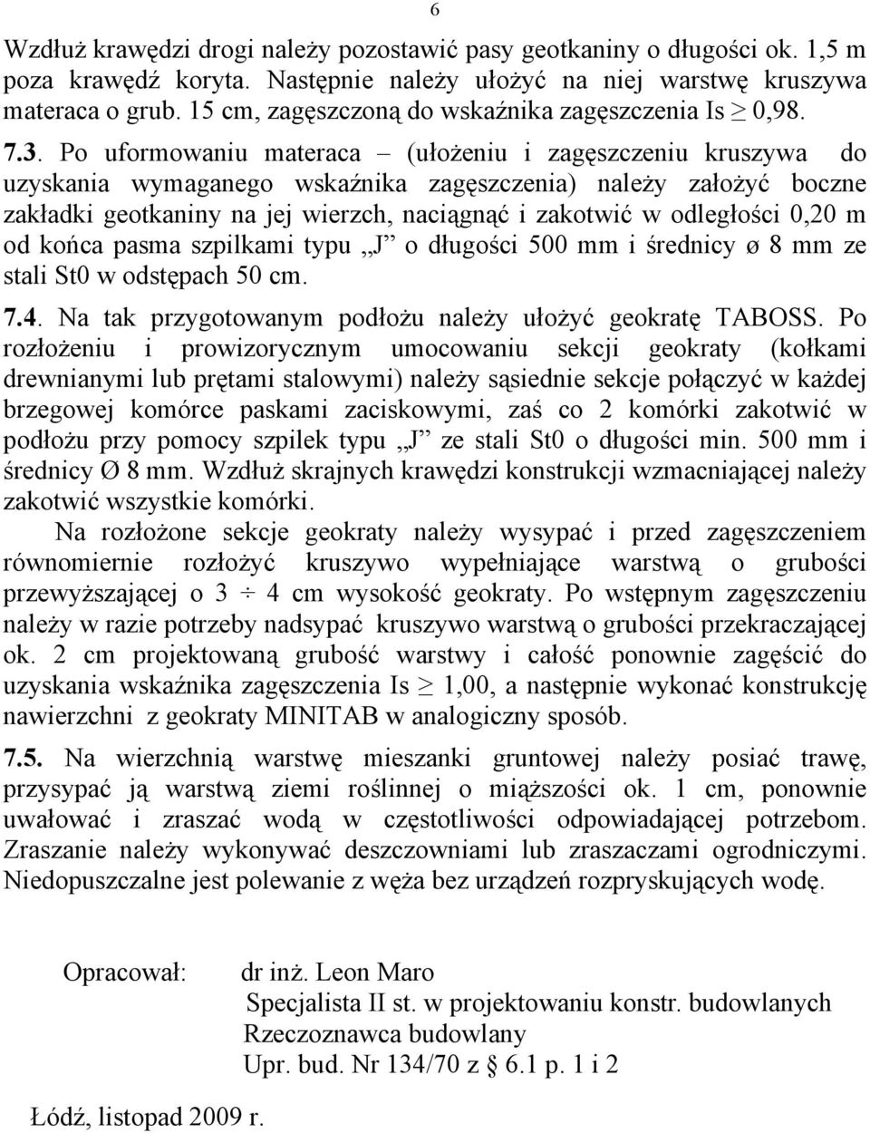 Po uformowaniu materaca (ułożeniu i zagęszczeniu kruszywa do uzyskania wymaganego wskaźnika zagęszczenia) należy założyć boczne zakładki geotkaniny na jej wierzch, naciągnąć i zakotwić w odległości