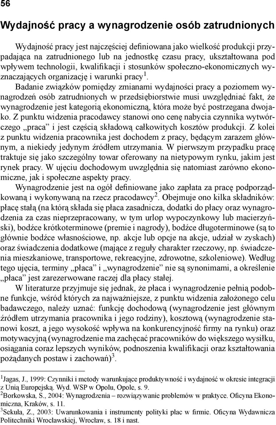 Badanie związków pomiędzy zmianami wydajności pracy a poziomem wynagrodzeń osób zatrudnionych w przedsiębiorstwie musi uwzględniać fakt, że wynagrodzenie jest kategorią ekonomiczną, która może być