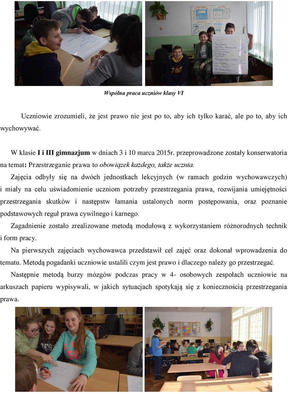 Zajęcia odbyły się na dwóch jednostkach lekcyjnych (w ramach godzin wychowawczych) i miały na celu uświadomienie uczniom potrzeby przestrzegania prawa, rozwijania umiejętności przestrzegania skutków