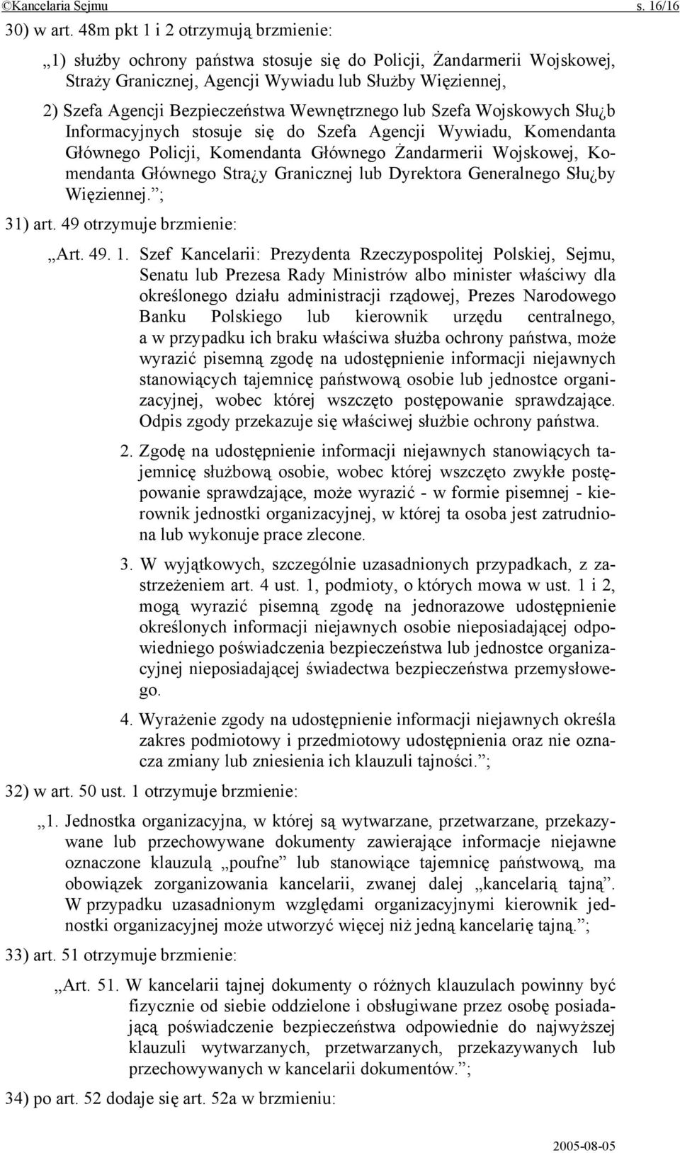 Wewnętrznego lub Szefa Wojskowych Słu b Informacyjnych stosuje się do Szefa Agencji Wywiadu, Komendanta Głównego Policji, Komendanta Głównego Żandarmerii Wojskowej, Komendanta Głównego Stra y