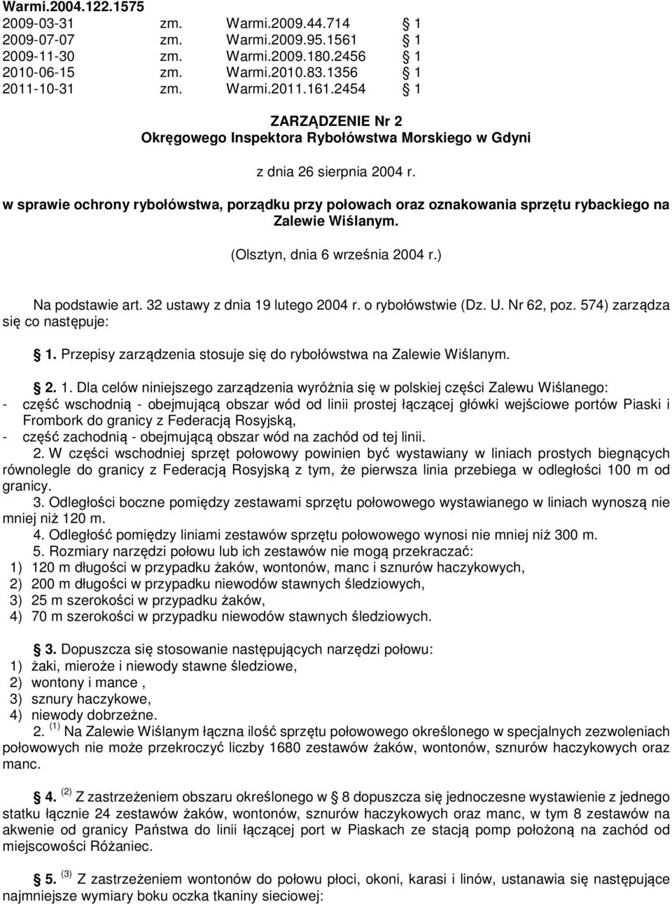 w sprawie ochrony rybołówstwa, porządku przy połowach oraz oznakowania sprzętu rybackiego na Zalewie Wiślanym. (Olsztyn, dnia 6 września 2004 r.) Na podstawie art. 32 ustawy z dnia 19 lutego 2004 r.