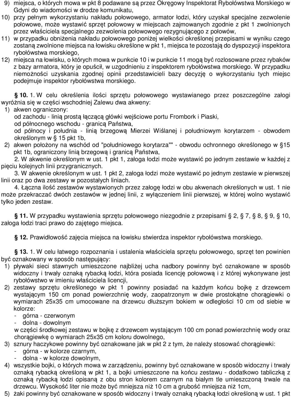 z połowów, 11) w przypadku obniżenia nakładu połowowego poniżej wielkości określonej przepisami w wyniku czego zostaną zwolnione miejsca na łowisku określone w pkt 1, miejsca te pozostają do
