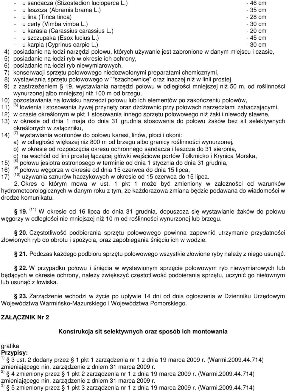 ) - 30 cm 4) posiadanie na łodzi narzędzi połowu, których używanie jest zabronione w danym miejscu i czasie, 5) posiadanie na łodzi ryb w okresie ich ochrony, 6) posiadanie na łodzi ryb