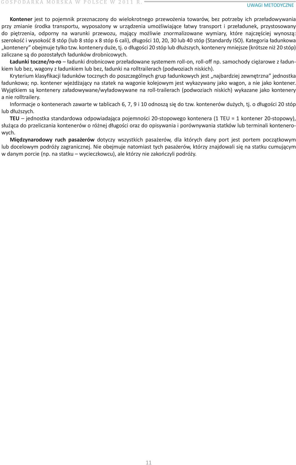 stóp 6 cali), długości 10, 20, 30 lub 40 stóp (Standardy ISO). Kategoria ładunkowa kontenery obejmuje tylko tzw. kontenery duże, tj.