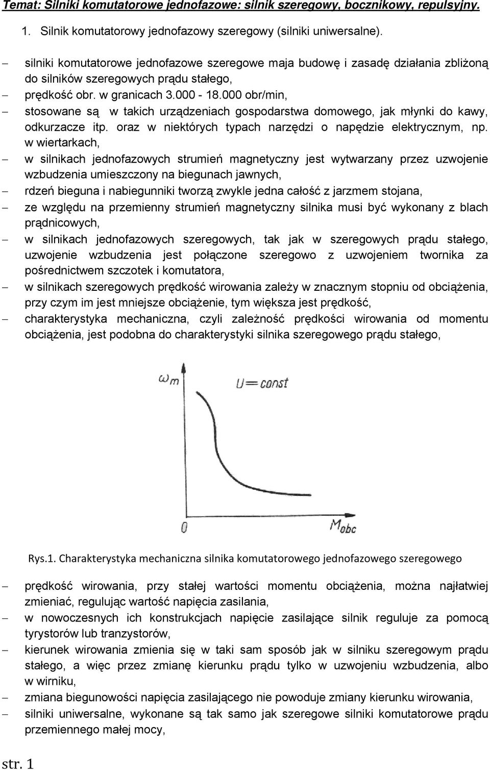 000 obr/min, stosowane są w takich urządzeniach gospodarstwa domowego, jak młynki do kawy, odkurzacze itp. oraz w niektórych typach narzędzi o napędzie elektrycznym, np.