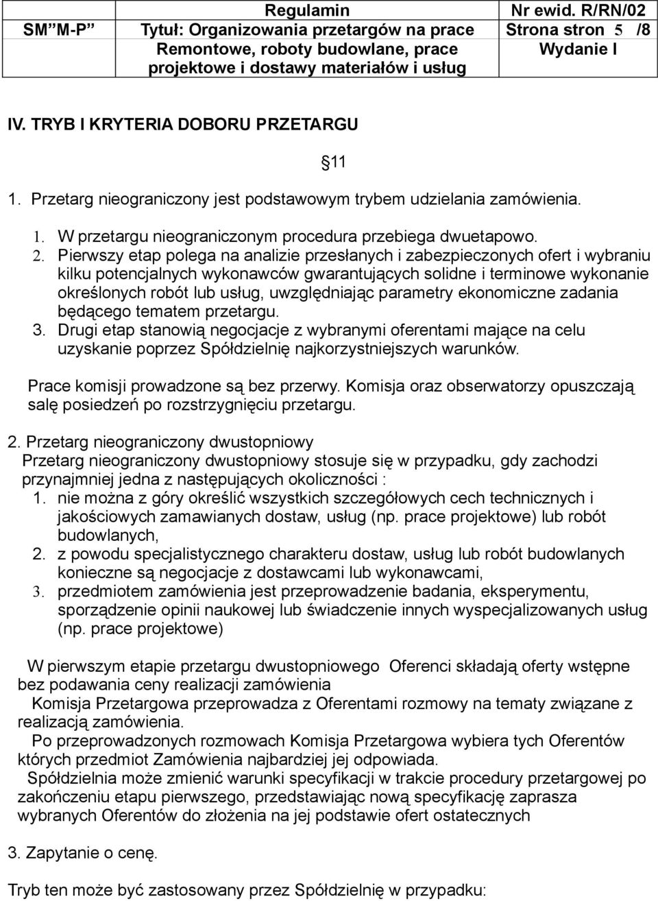 Pierwszy etap polega na analizie przesłanych i zabezpieczonych ofert i wybraniu kilku potencjalnych wykonawców gwarantujących solidne i terminowe wykonanie określonych robót lub usług, uwzględniając