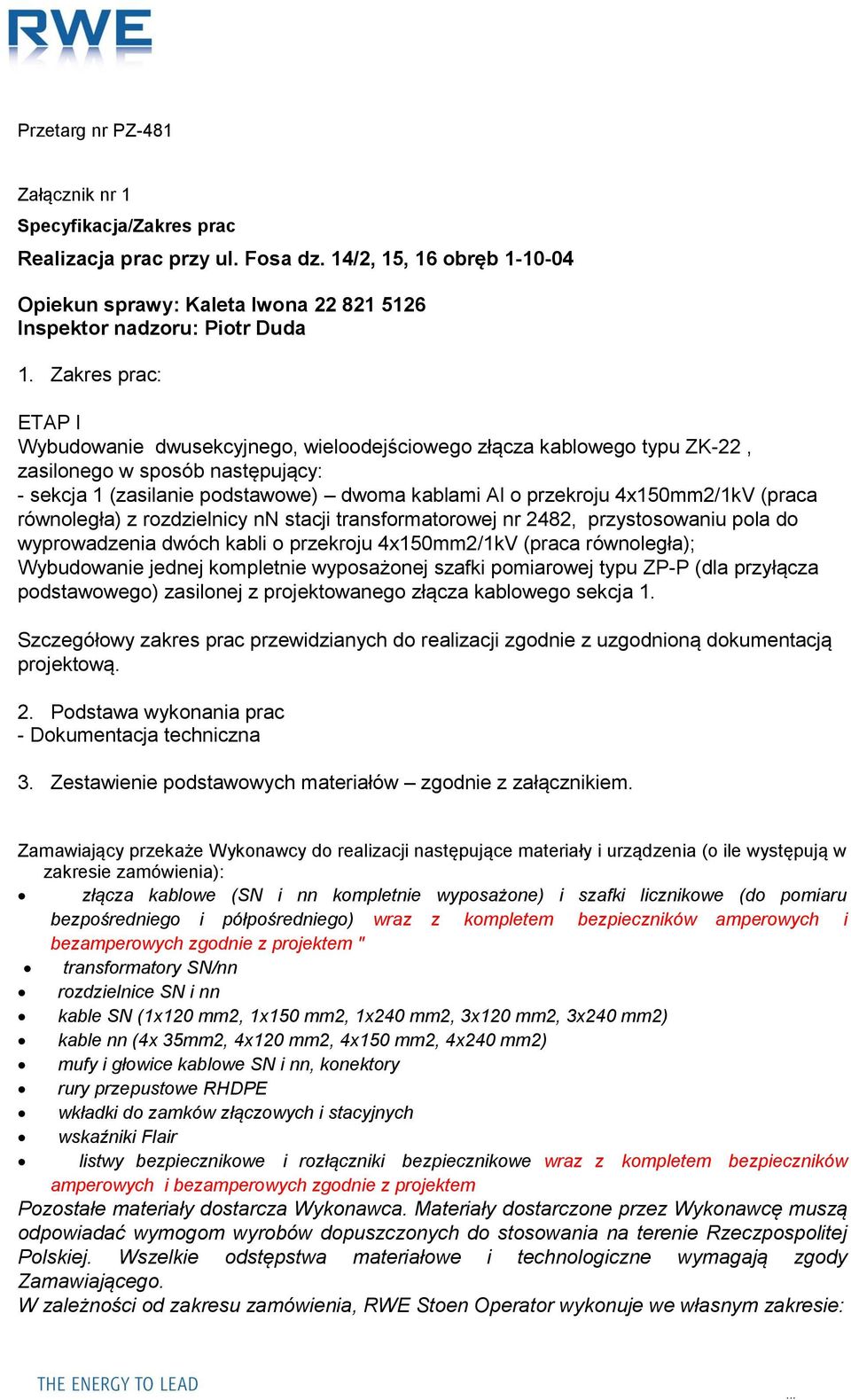 4x150mm2/1kV (praca równoległa) z rozdzielnicy nn stacji transformatorowej nr 2482, przystosowaniu pola do wyprowadzenia dwóch kabli o przekroju 4x150mm2/1kV (praca równoległa); Wybudowanie jednej