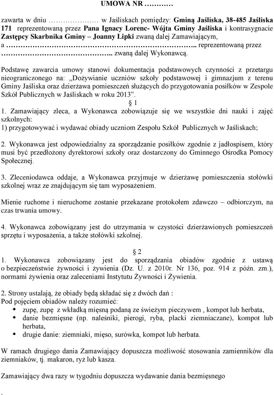 Podstawę zawarcia umowy stanowi dokumentacja podstawowych czynności z przetargu nieograniczonego na: Dożywianie uczniów szkoły podstawowej i gimnazjum z terenu Gminy Jaśliska oraz dzierżawa