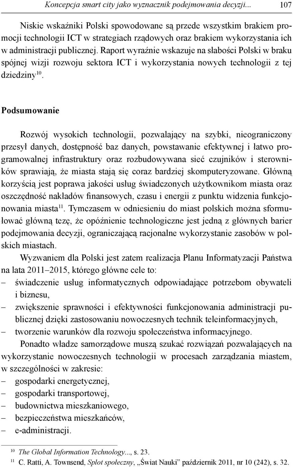 Raport wyraźnie wskazuje na słabości Polski w braku spójnej wizji rozwoju sektora ICT i wykorzystania nowych technologii z tej dziedziny 10.