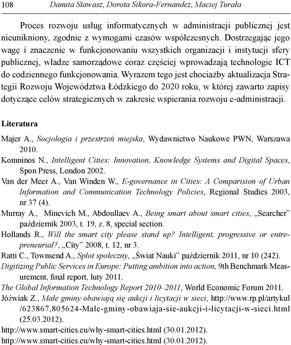 Wyrazem tego jest chociażby aktualizacja Strategii Rozwoju Województwa Łódzkiego do 2020 roku, w której zawarto zapisy dotyczące celów strategicznych w zakresie wspierania rozwoju e-administracji.