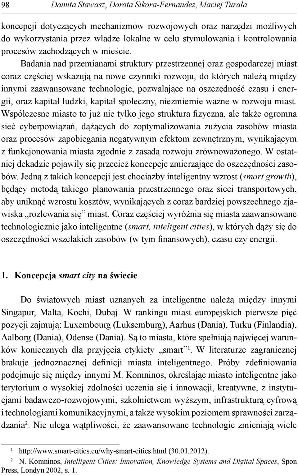 Badania nad przemianami struktury przestrzennej oraz gospodarczej miast coraz częściej wskazują na nowe czynniki rozwoju, do których należą między innymi zaawansowane technologie, pozwalające na