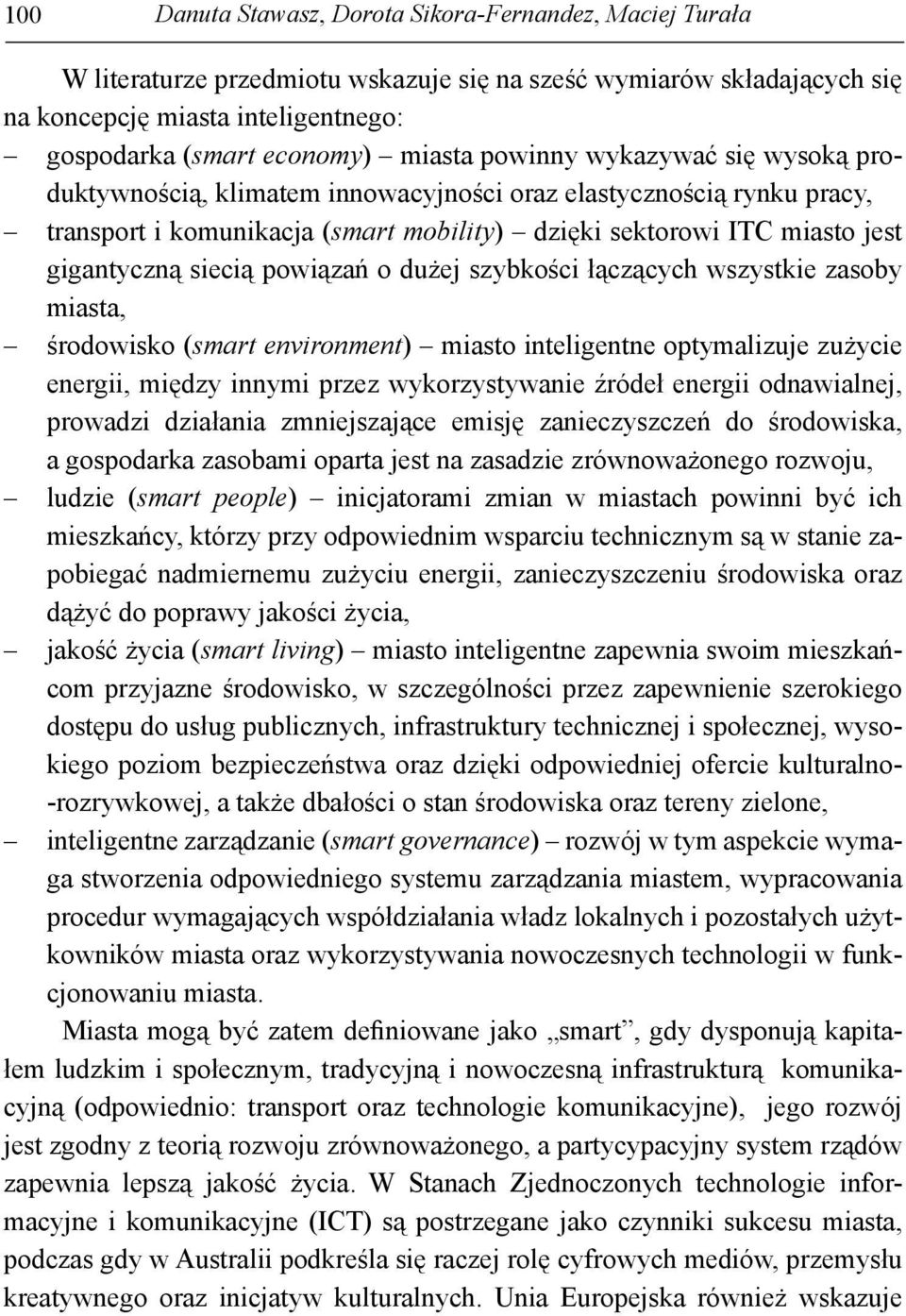 siecią powiązań o dużej szybkości łączących wszystkie zasoby miasta, środowisko (smart environment) miasto inteligentne optymalizuje zużycie energii, między innymi przez wykorzystywanie źródeł