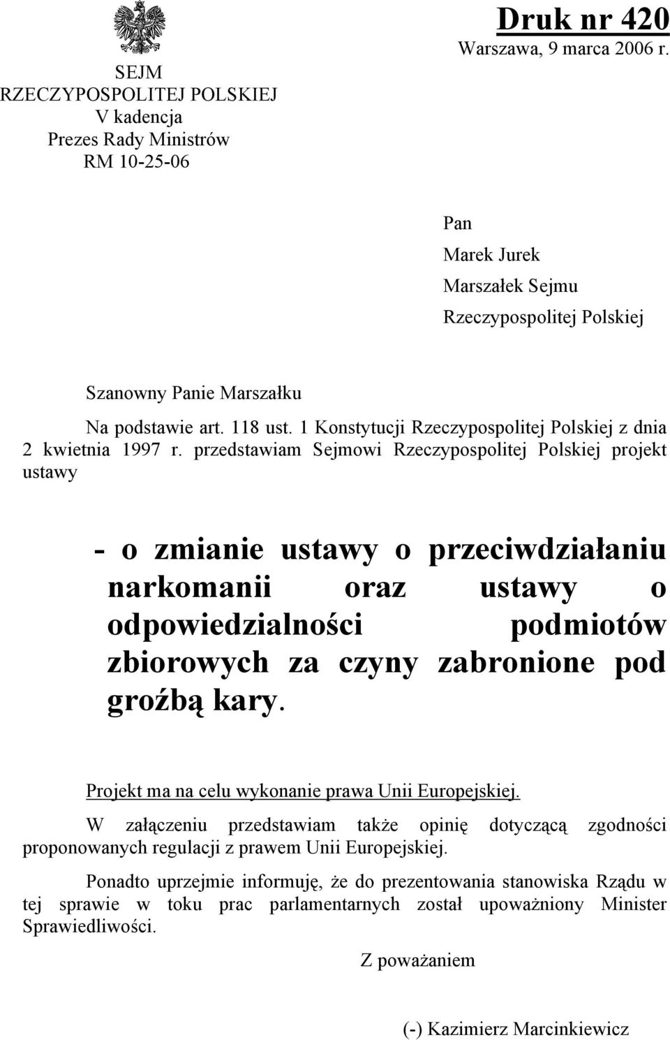 przedstawiam Sejmowi Rzeczypospolitej Polskiej projekt ustawy - o zmianie ustawy o przeciwdziałaniu narkomanii oraz ustawy o odpowiedzialności podmiotów zbiorowych za czyny zabronione pod groźbą kary.
