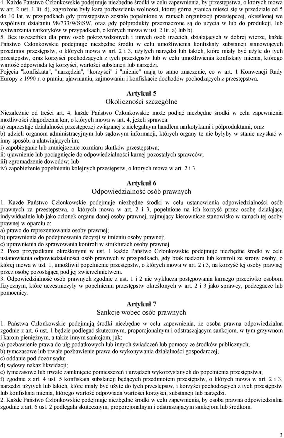 określonej we wspólnym działaniu 98/733/WSiSW, oraz gdy półprodukty przeznaczone są do użycia w lub do produkcji, lub wytwarzania narkotyków w przypadkach, o których mowa w ust. 2 lit. a) lub b). 5.