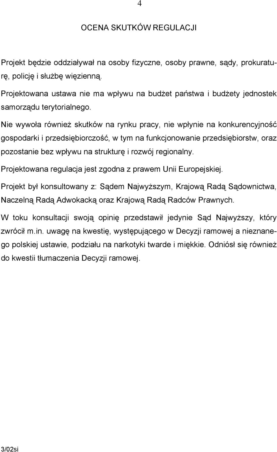 Nie wywoła również skutków na rynku pracy, nie wpłynie na konkurencyjność gospodarki i przedsiębiorczość, w tym na funkcjonowanie przedsiębiorstw, oraz pozostanie bez wpływu na strukturę i rozwój