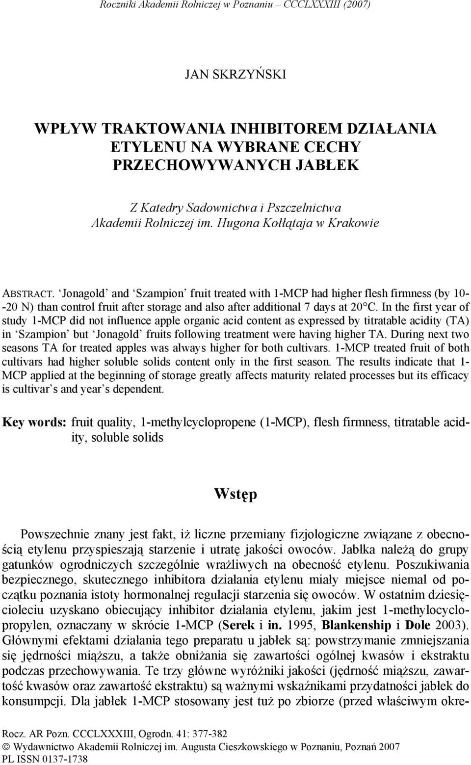 Jonagold and Szampion fruit treated with 1-MCP had higher flesh firmness (by 10- -20 N) than control fruit after storage and also after additional 7 days at 20 C.