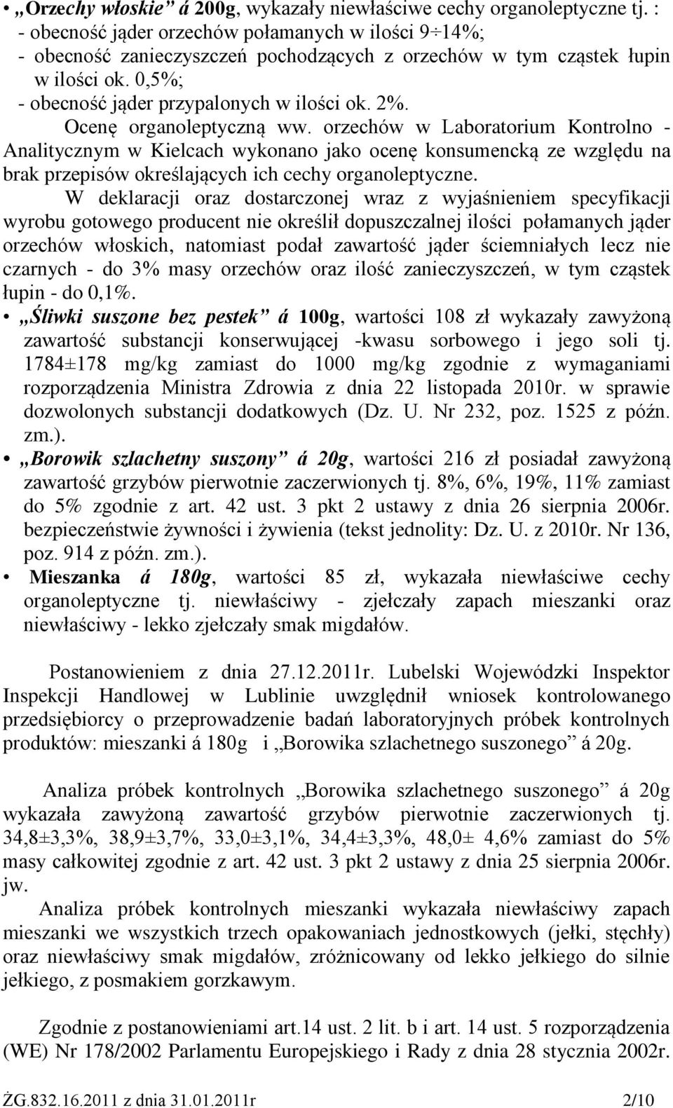 Ocenę organoleptyczną ww. orzechów w Laboratorium Kontrolno - Analitycznym w Kielcach wykonano jako ocenę konsumencką ze względu na brak przepisów określających ich cechy organoleptyczne.