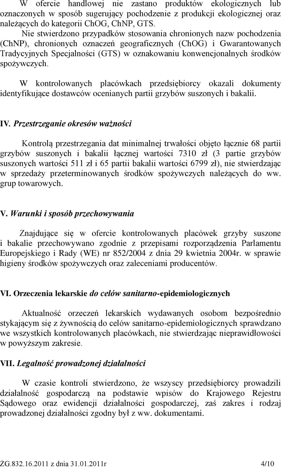 środków spożywczych. W kontrolowanych placówkach przedsiębiorcy okazali dokumenty identyfikujące dostawców ocenianych partii grzybów suszonych i bakalii. IV.