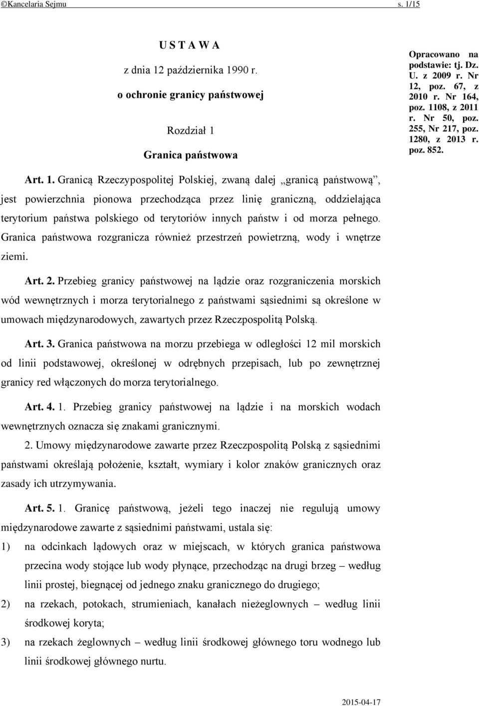 przez linię graniczną, oddzielająca terytorium państwa polskiego od terytoriów innych państw i od morza pełnego. Granica państwowa rozgranicza również przestrzeń powietrzną, wody i wnętrze ziemi. Art.