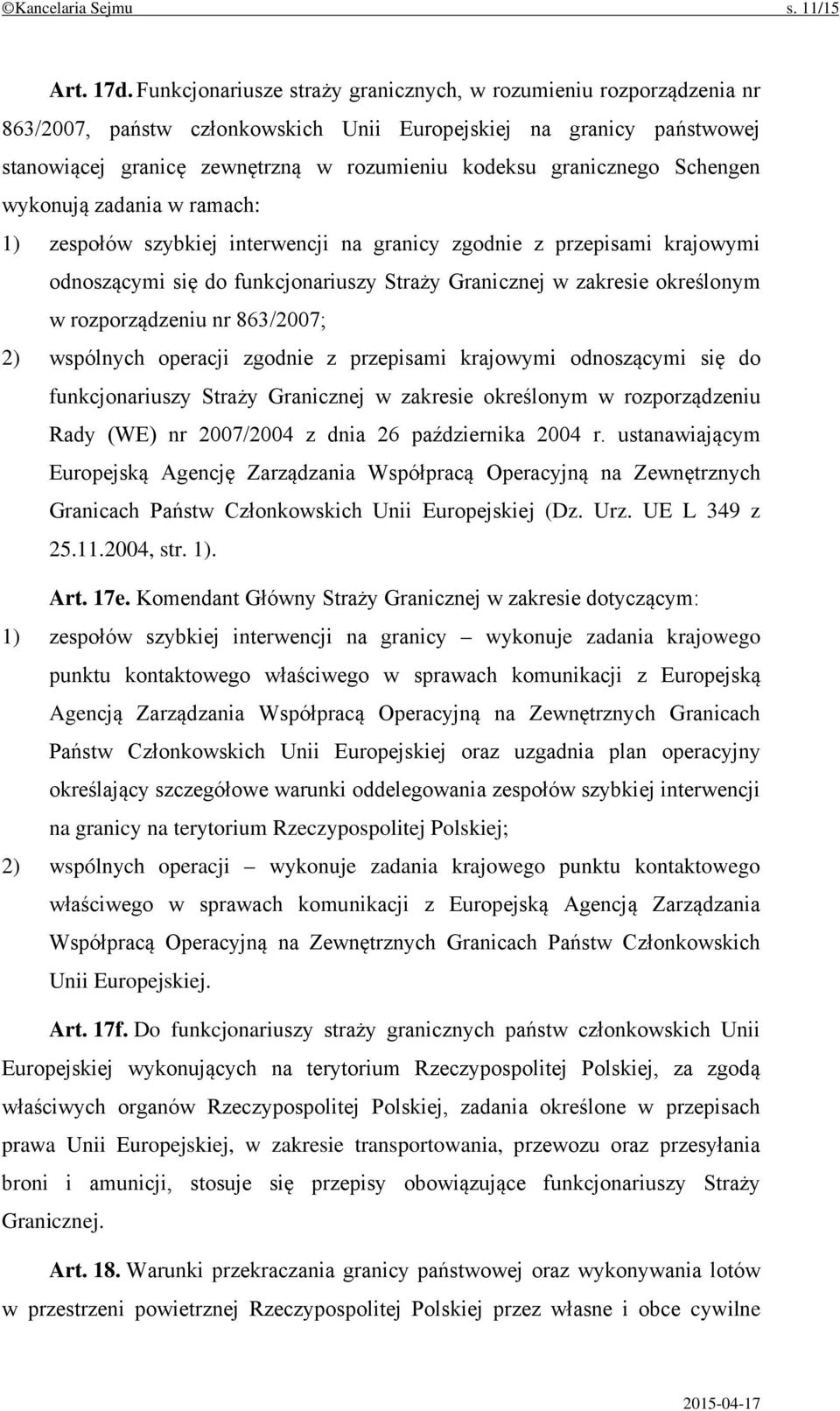 granicznego Schengen wykonują zadania w ramach: 1) zespołów szybkiej interwencji na granicy zgodnie z przepisami krajowymi odnoszącymi się do funkcjonariuszy Straży Granicznej w zakresie określonym w