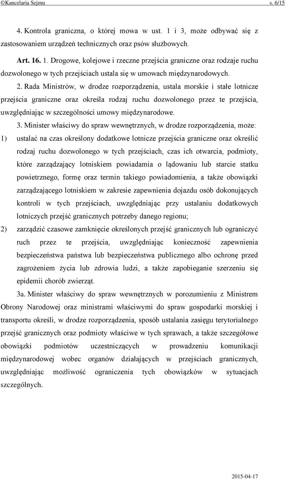 . 1. Drogowe, kolejowe i rzeczne przejścia graniczne oraz rodzaje ruchu dozwolonego w tych przejściach ustala się w umowach międzynarodowych. 2.