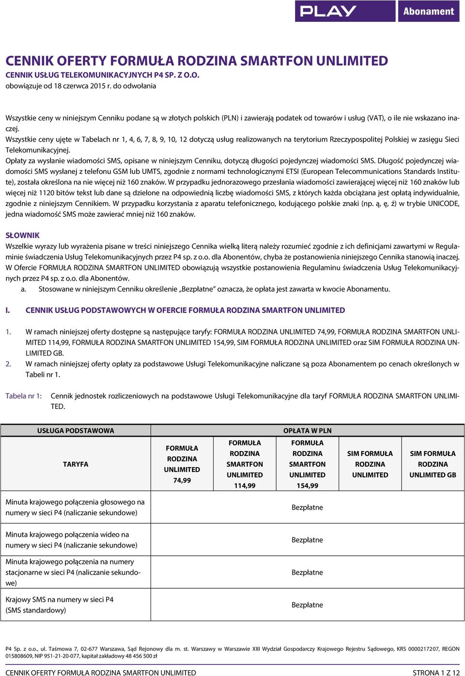 Wszystkie ceny ujęte w Tabelach nr 1, 4, 6, 7, 8, 9, 10, 12 dotyczą usług realizowanych na terytorium Rzeczypospolitej Polskiej w zasięgu Sieci Telekomunikacyjnej.