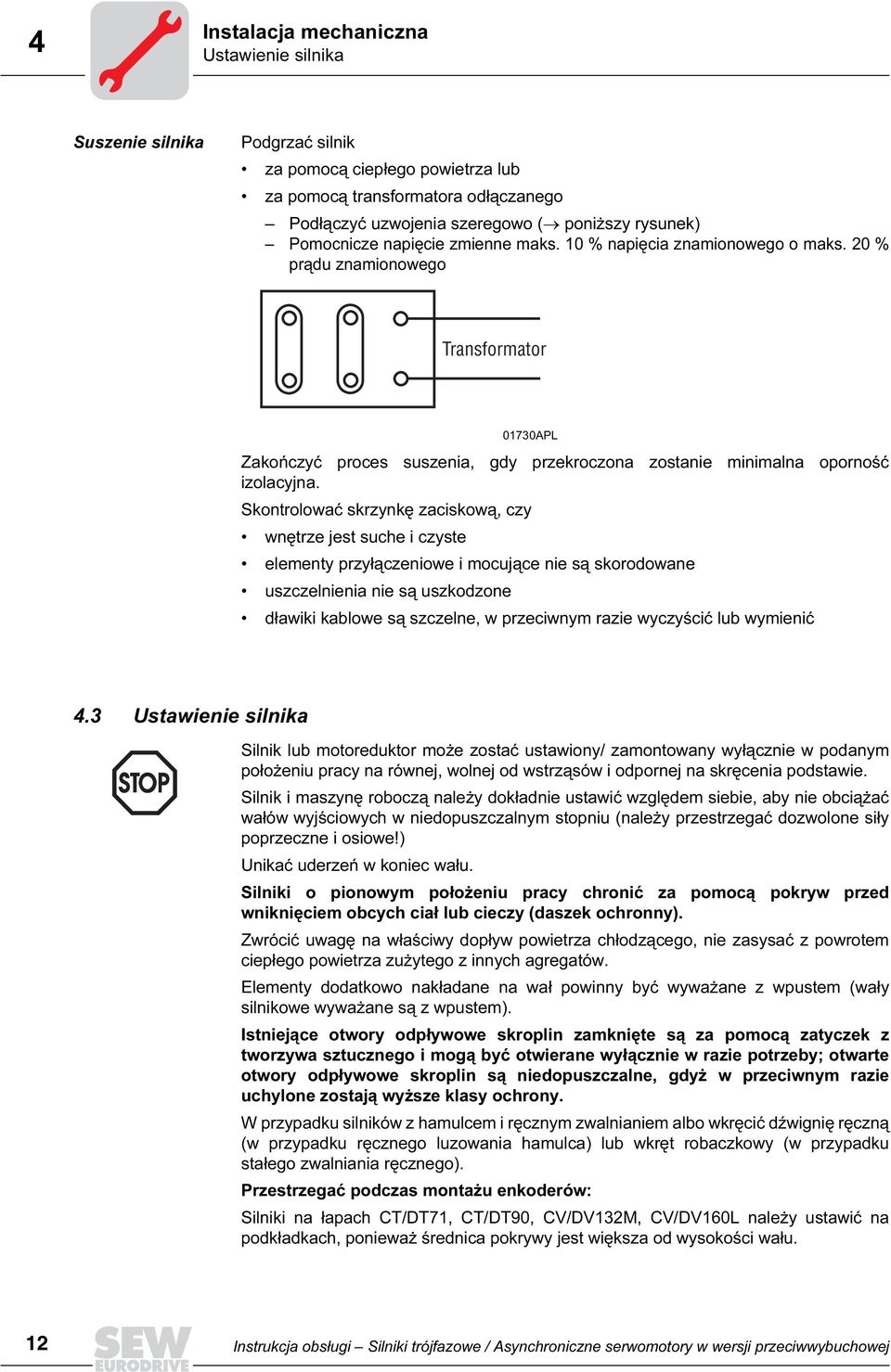 Skontrolować skrzynkę zaciskową, czy wnętrze jest suche i czyste elementy przyłączeniowe i mocujące nie są skorodowane uszczelnienia nie są uszkodzone dławiki kablowe są szczelne, w przeciwnym razie