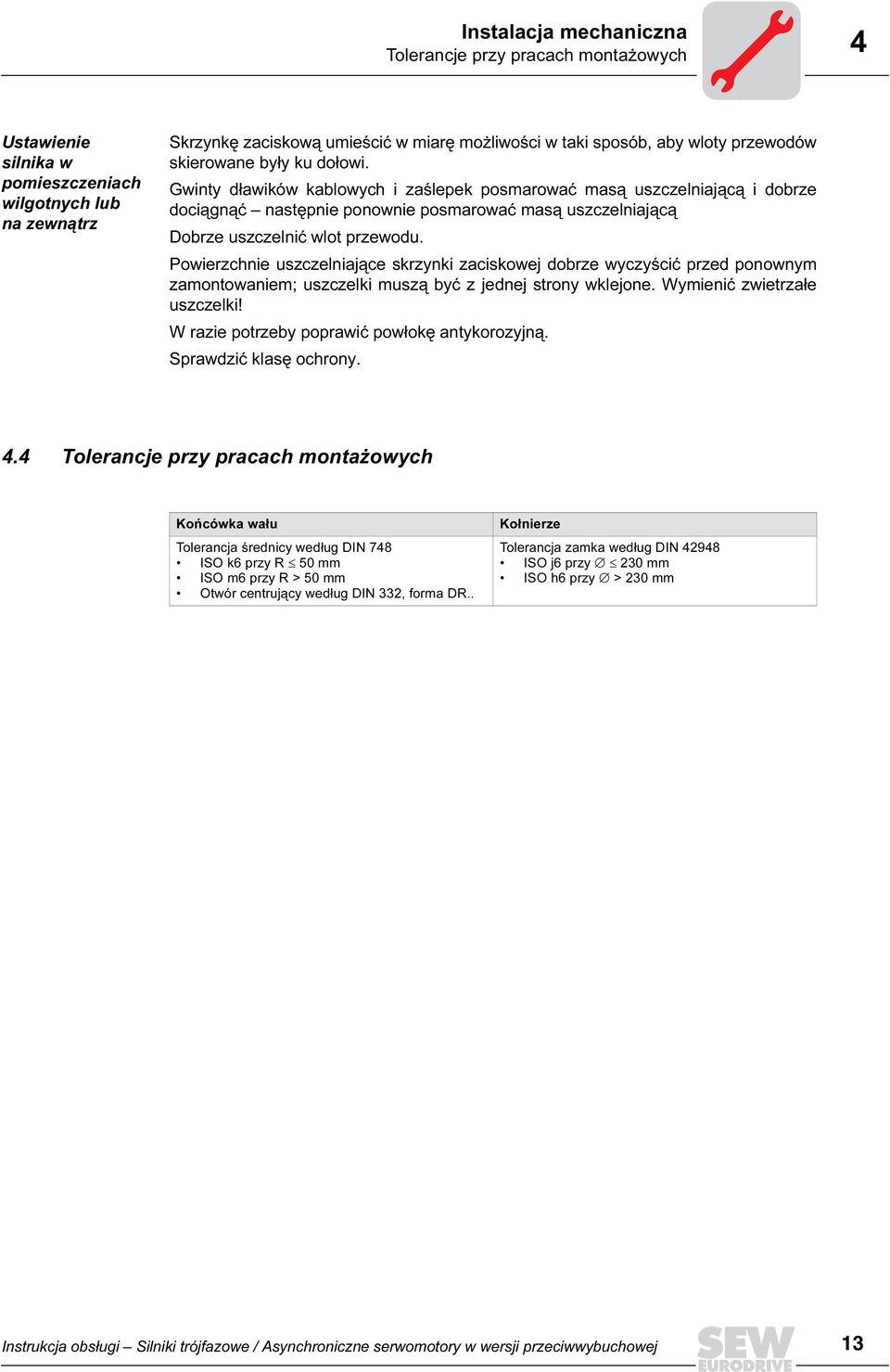 Gwinty dławików kablowych i zaślepek posmarować masą uszczelniającą i dobrze dociągnąć następnie ponownie posmarować masą uszczelniającą Dobrze uszczelnić wlot przewodu.