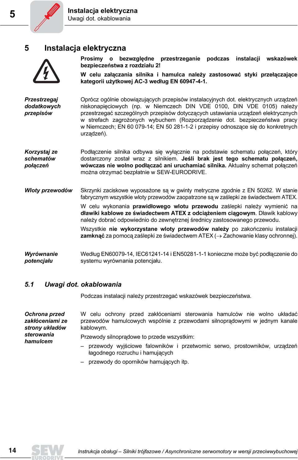 Przestrzegaj dodatkowych przepisów Oprócz ogólnie obowiązujących przepisów instalacyjnych dot. elektrycznych urządzeń niskonapięciowych (np.