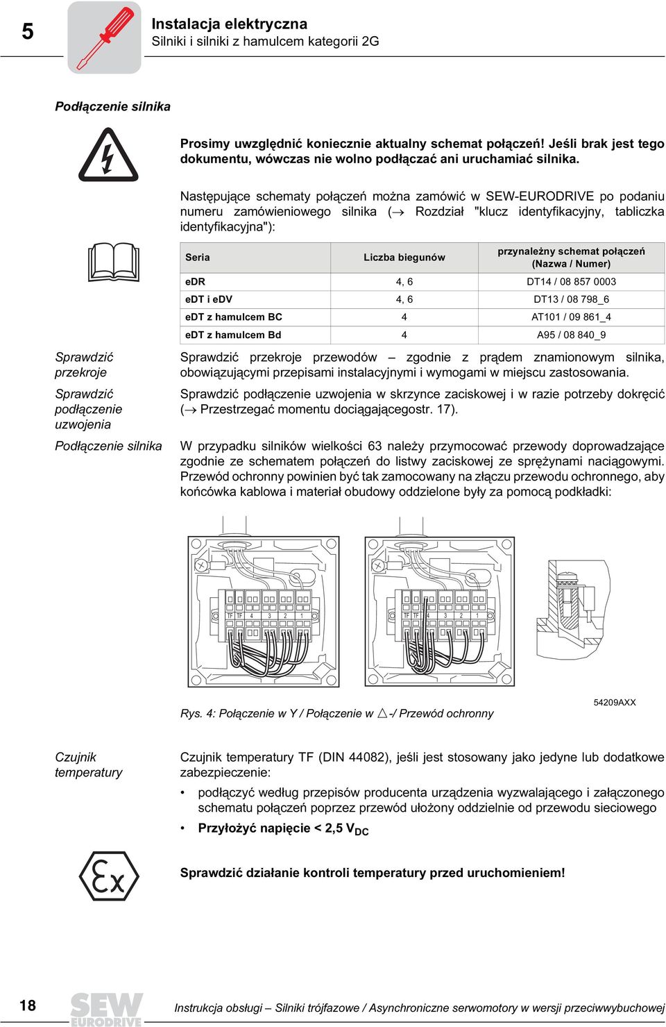 Następujące schematy połączeń można zamówić w SEWEURODRIVE po podaniu numeru zamówieniowego silnika ( Rozdział "klucz identyfikacyjny, tabliczka identyfikacyjna"): Sprawdzić przekroje Sprawdzić